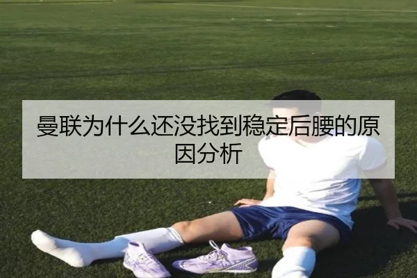 曼联为什么还没找到稳定后腰的原因分析